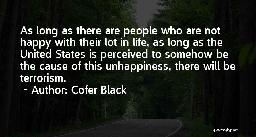 Cofer Black Quotes: As Long As There Are People Who Are Not Happy With Their Lot In Life, As Long As The United