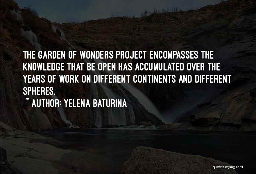 Yelena Baturina Quotes: The Garden Of Wonders Project Encompasses The Knowledge That Be Open Has Accumulated Over The Years Of Work On Different