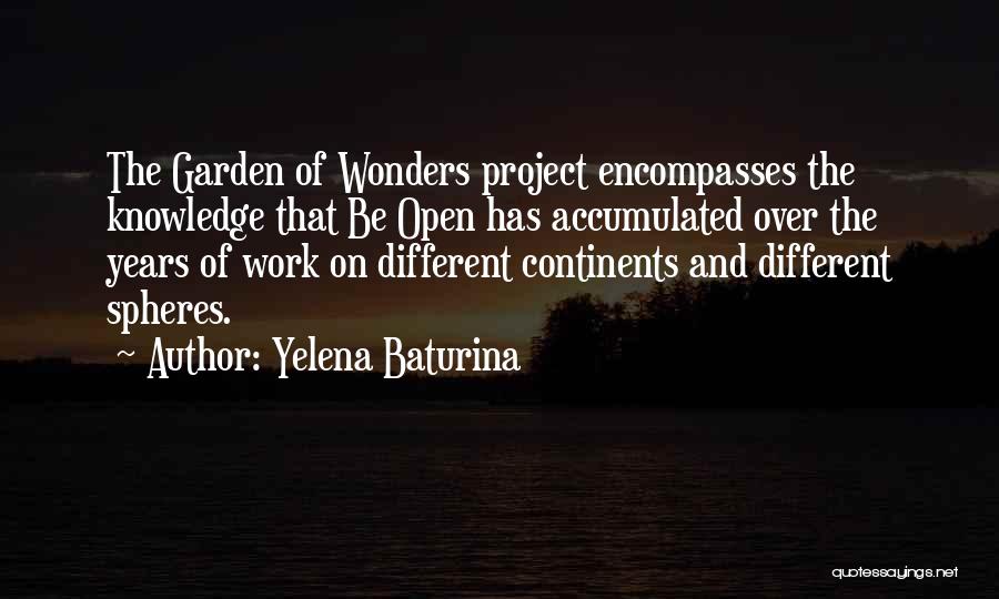 Yelena Baturina Quotes: The Garden Of Wonders Project Encompasses The Knowledge That Be Open Has Accumulated Over The Years Of Work On Different