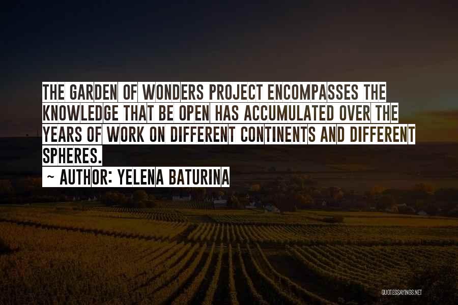 Yelena Baturina Quotes: The Garden Of Wonders Project Encompasses The Knowledge That Be Open Has Accumulated Over The Years Of Work On Different