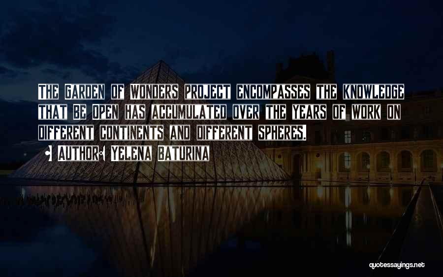 Yelena Baturina Quotes: The Garden Of Wonders Project Encompasses The Knowledge That Be Open Has Accumulated Over The Years Of Work On Different