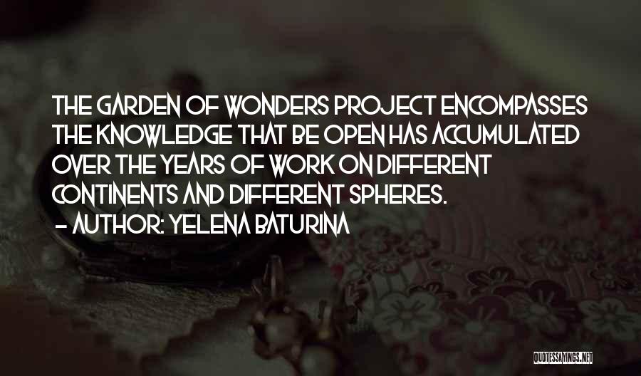 Yelena Baturina Quotes: The Garden Of Wonders Project Encompasses The Knowledge That Be Open Has Accumulated Over The Years Of Work On Different