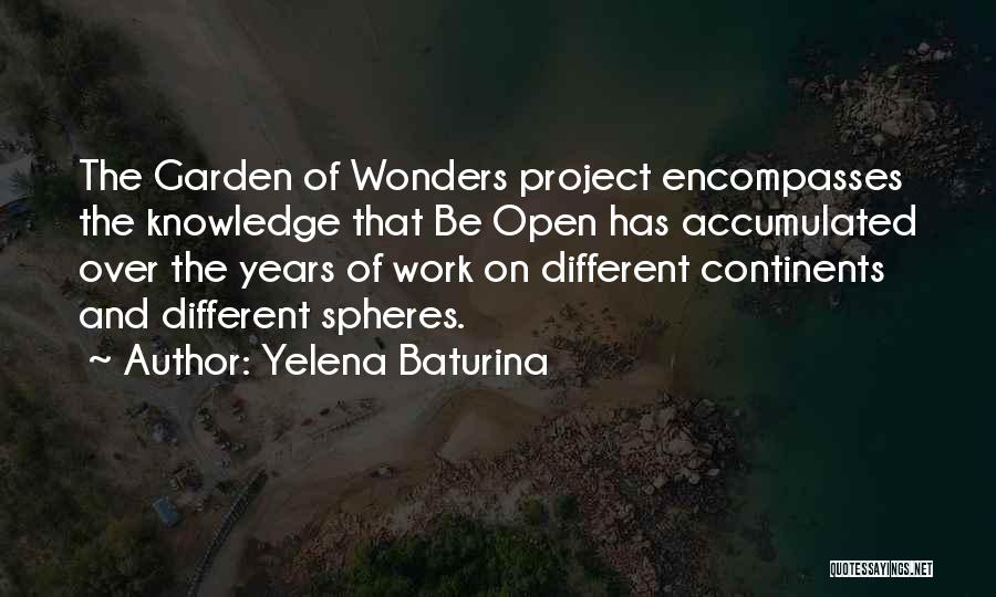 Yelena Baturina Quotes: The Garden Of Wonders Project Encompasses The Knowledge That Be Open Has Accumulated Over The Years Of Work On Different