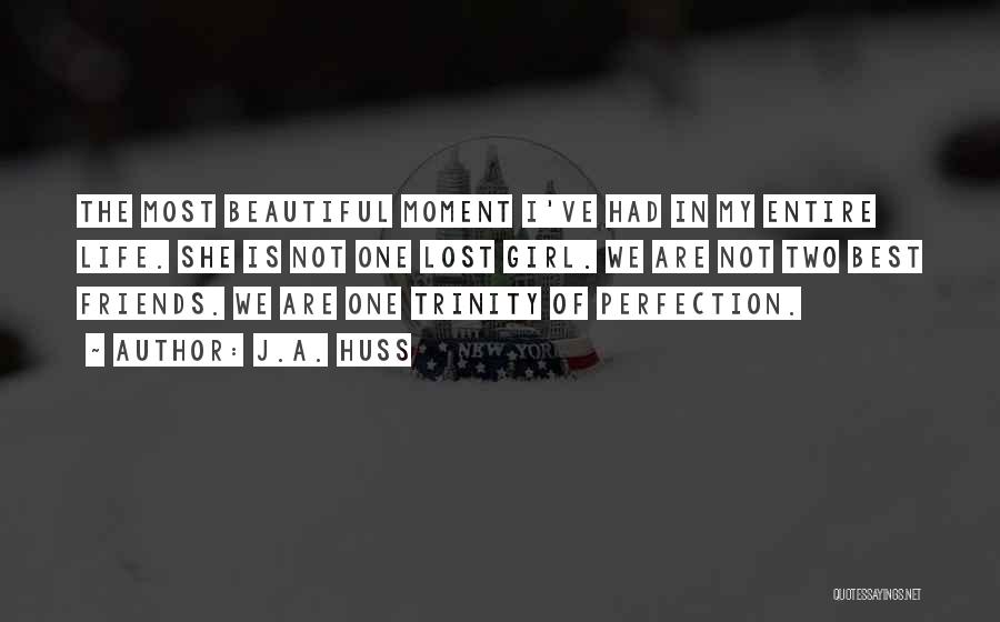 J.A. Huss Quotes: The Most Beautiful Moment I've Had In My Entire Life. She Is Not One Lost Girl. We Are Not Two