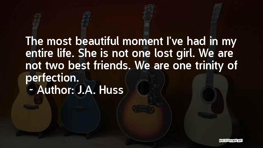 J.A. Huss Quotes: The Most Beautiful Moment I've Had In My Entire Life. She Is Not One Lost Girl. We Are Not Two