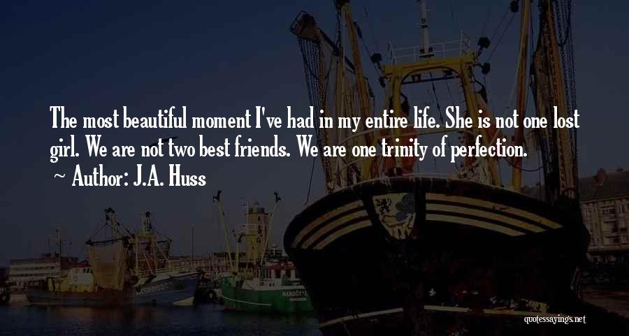 J.A. Huss Quotes: The Most Beautiful Moment I've Had In My Entire Life. She Is Not One Lost Girl. We Are Not Two