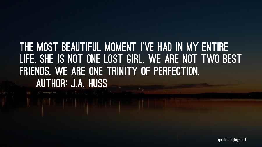 J.A. Huss Quotes: The Most Beautiful Moment I've Had In My Entire Life. She Is Not One Lost Girl. We Are Not Two