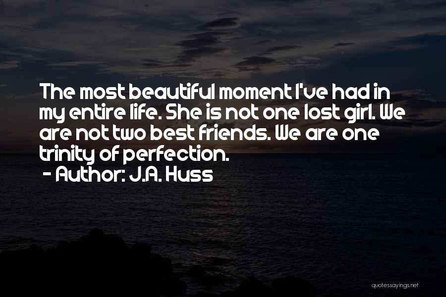 J.A. Huss Quotes: The Most Beautiful Moment I've Had In My Entire Life. She Is Not One Lost Girl. We Are Not Two