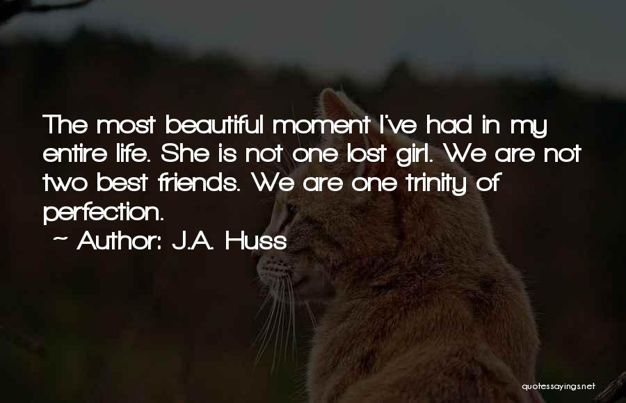 J.A. Huss Quotes: The Most Beautiful Moment I've Had In My Entire Life. She Is Not One Lost Girl. We Are Not Two