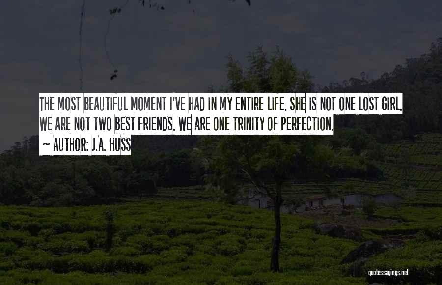 J.A. Huss Quotes: The Most Beautiful Moment I've Had In My Entire Life. She Is Not One Lost Girl. We Are Not Two