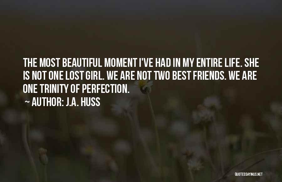 J.A. Huss Quotes: The Most Beautiful Moment I've Had In My Entire Life. She Is Not One Lost Girl. We Are Not Two