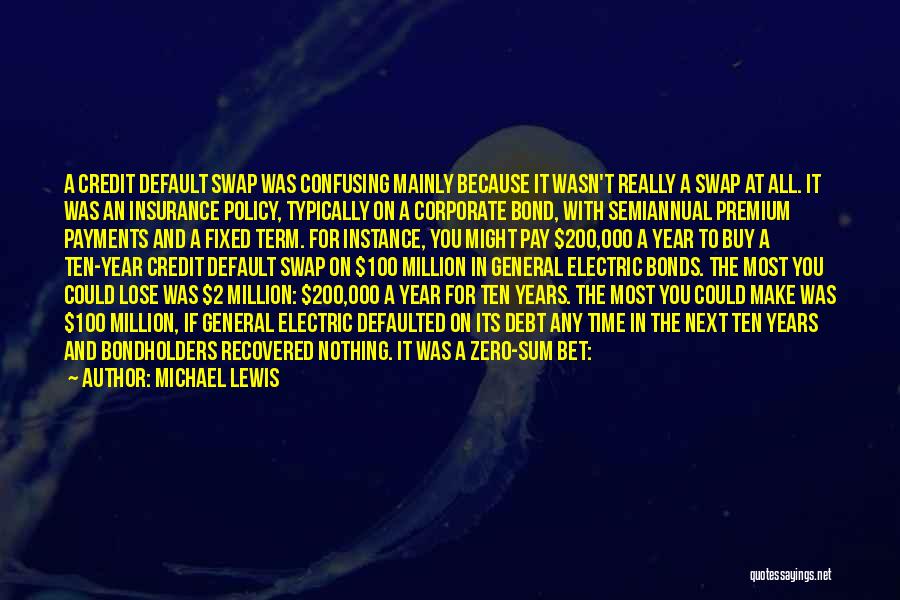 Michael Lewis Quotes: A Credit Default Swap Was Confusing Mainly Because It Wasn't Really A Swap At All. It Was An Insurance Policy,