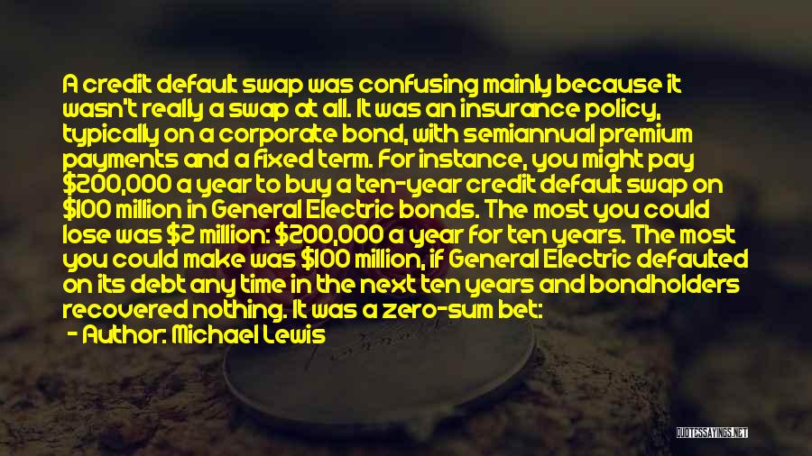 Michael Lewis Quotes: A Credit Default Swap Was Confusing Mainly Because It Wasn't Really A Swap At All. It Was An Insurance Policy,