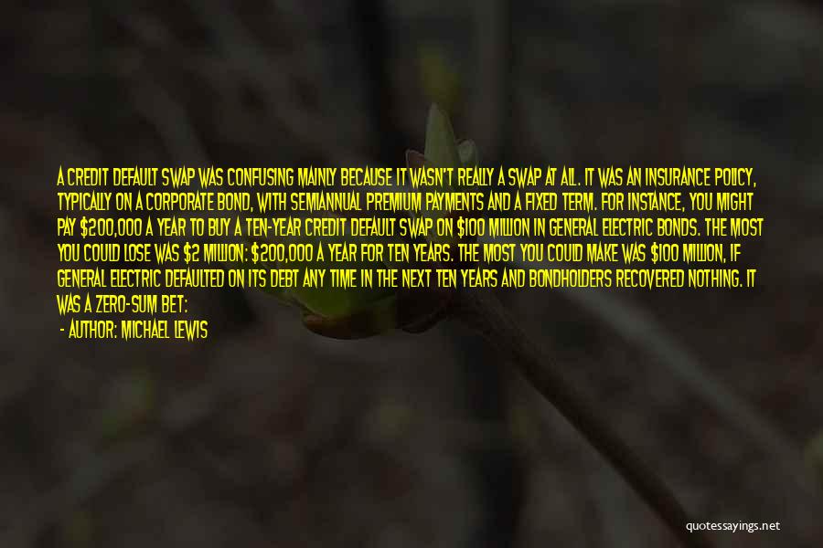 Michael Lewis Quotes: A Credit Default Swap Was Confusing Mainly Because It Wasn't Really A Swap At All. It Was An Insurance Policy,