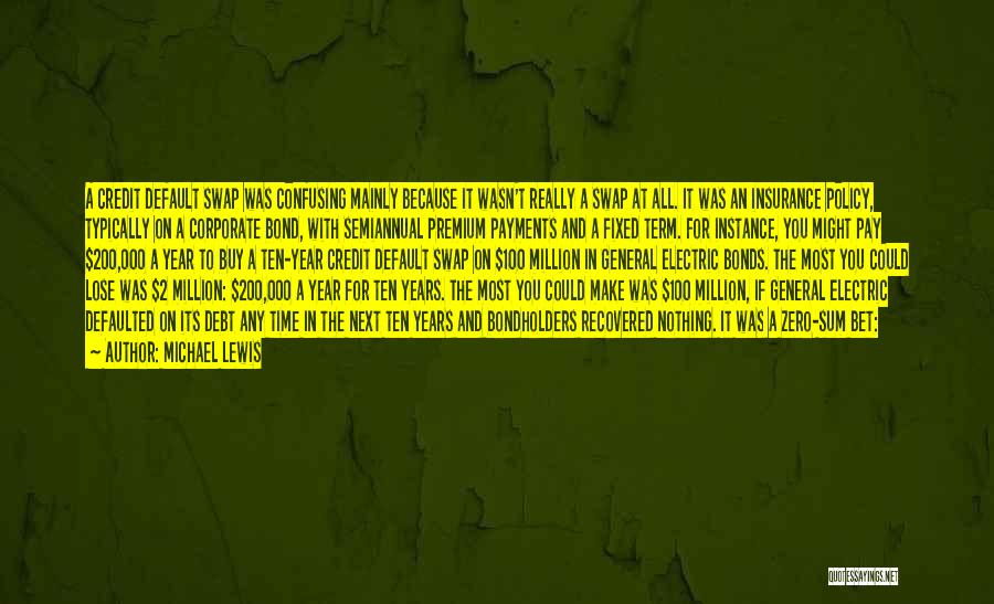 Michael Lewis Quotes: A Credit Default Swap Was Confusing Mainly Because It Wasn't Really A Swap At All. It Was An Insurance Policy,