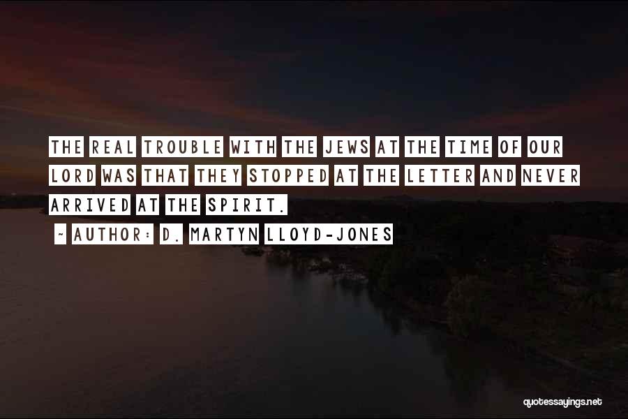 D. Martyn Lloyd-Jones Quotes: The Real Trouble With The Jews At The Time Of Our Lord Was That They Stopped At The Letter And