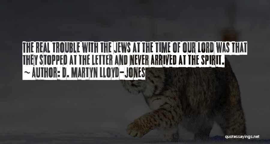 D. Martyn Lloyd-Jones Quotes: The Real Trouble With The Jews At The Time Of Our Lord Was That They Stopped At The Letter And