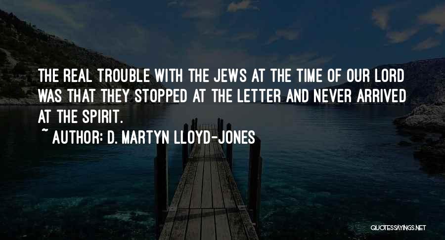 D. Martyn Lloyd-Jones Quotes: The Real Trouble With The Jews At The Time Of Our Lord Was That They Stopped At The Letter And