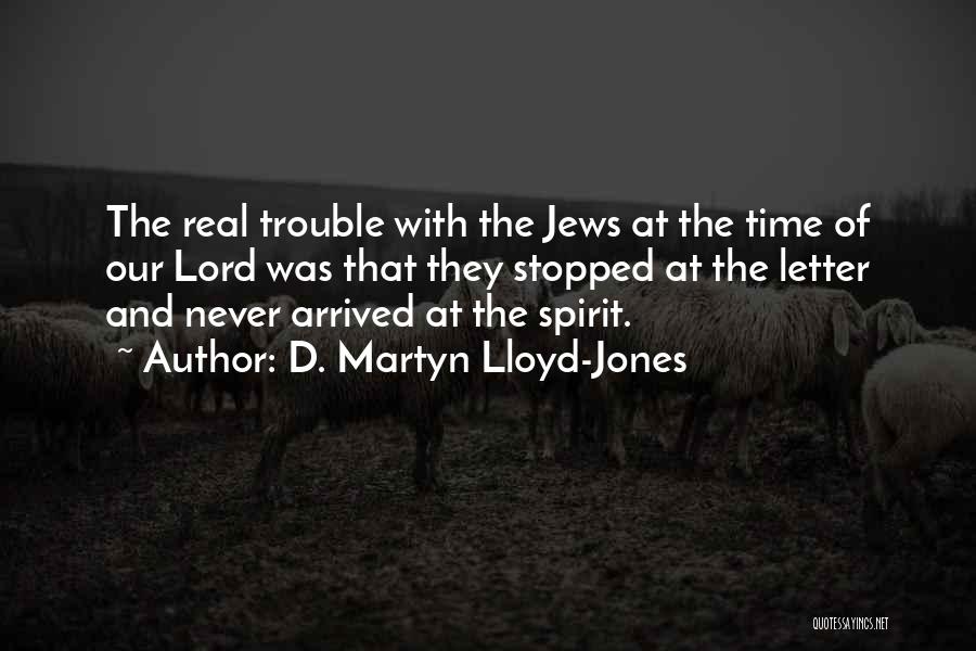D. Martyn Lloyd-Jones Quotes: The Real Trouble With The Jews At The Time Of Our Lord Was That They Stopped At The Letter And
