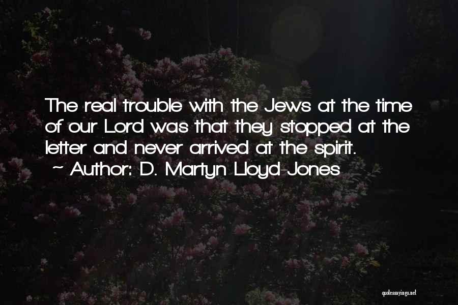 D. Martyn Lloyd-Jones Quotes: The Real Trouble With The Jews At The Time Of Our Lord Was That They Stopped At The Letter And