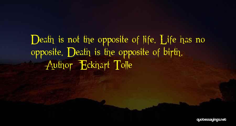 Eckhart Tolle Quotes: Death Is Not The Opposite Of Life. Life Has No Opposite. Death Is The Opposite Of Birth.