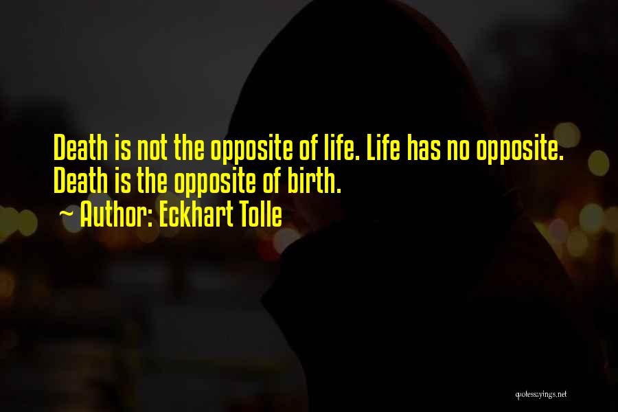 Eckhart Tolle Quotes: Death Is Not The Opposite Of Life. Life Has No Opposite. Death Is The Opposite Of Birth.