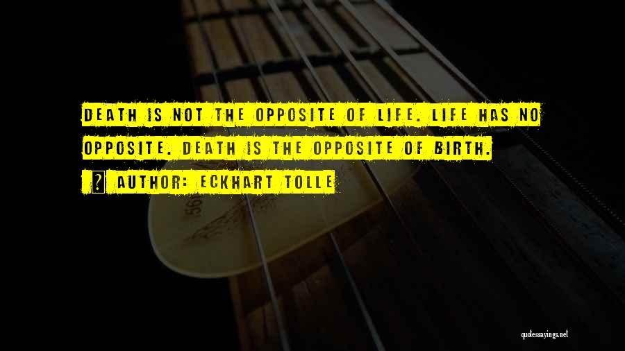 Eckhart Tolle Quotes: Death Is Not The Opposite Of Life. Life Has No Opposite. Death Is The Opposite Of Birth.