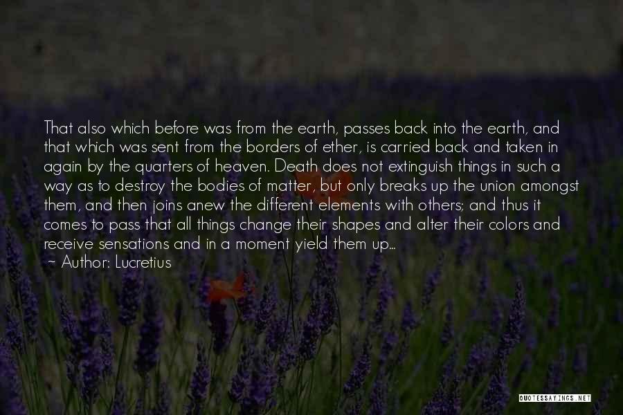 Lucretius Quotes: That Also Which Before Was From The Earth, Passes Back Into The Earth, And That Which Was Sent From The