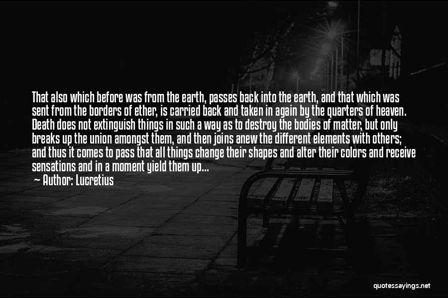 Lucretius Quotes: That Also Which Before Was From The Earth, Passes Back Into The Earth, And That Which Was Sent From The