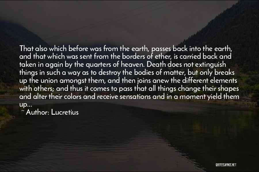 Lucretius Quotes: That Also Which Before Was From The Earth, Passes Back Into The Earth, And That Which Was Sent From The