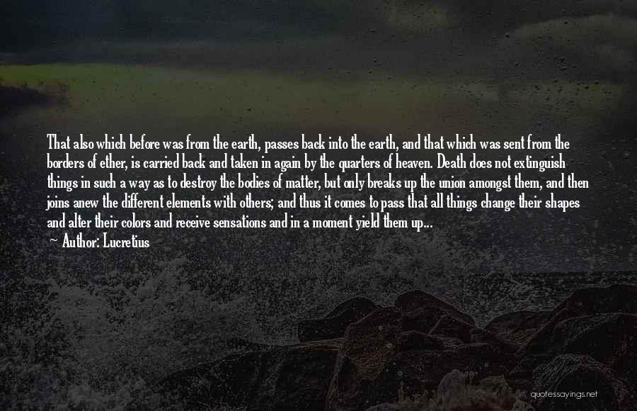 Lucretius Quotes: That Also Which Before Was From The Earth, Passes Back Into The Earth, And That Which Was Sent From The