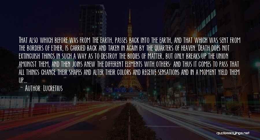 Lucretius Quotes: That Also Which Before Was From The Earth, Passes Back Into The Earth, And That Which Was Sent From The