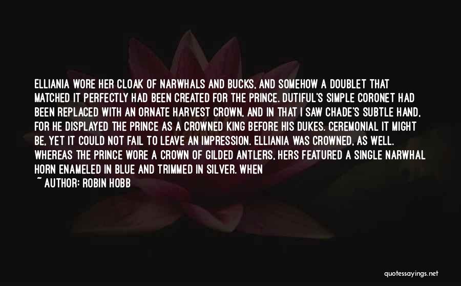 Robin Hobb Quotes: Elliania Wore Her Cloak Of Narwhals And Bucks, And Somehow A Doublet That Matched It Perfectly Had Been Created For