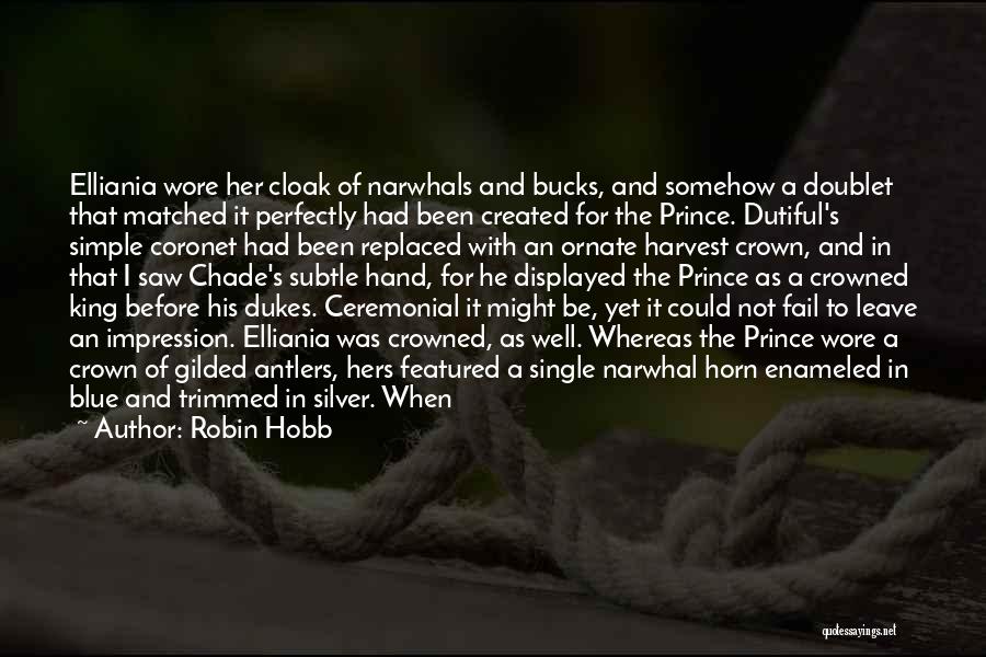 Robin Hobb Quotes: Elliania Wore Her Cloak Of Narwhals And Bucks, And Somehow A Doublet That Matched It Perfectly Had Been Created For