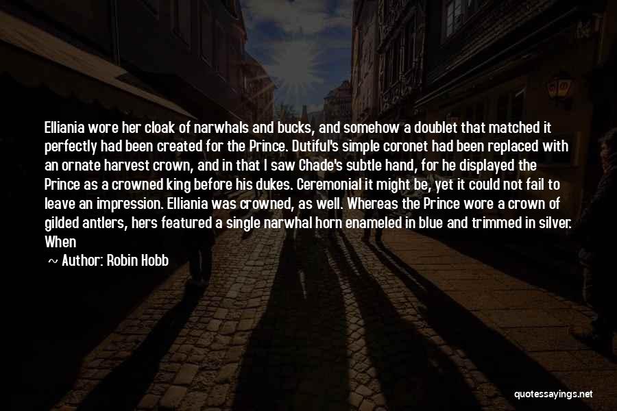 Robin Hobb Quotes: Elliania Wore Her Cloak Of Narwhals And Bucks, And Somehow A Doublet That Matched It Perfectly Had Been Created For