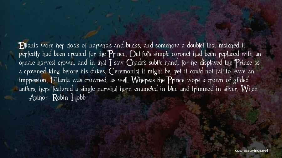 Robin Hobb Quotes: Elliania Wore Her Cloak Of Narwhals And Bucks, And Somehow A Doublet That Matched It Perfectly Had Been Created For