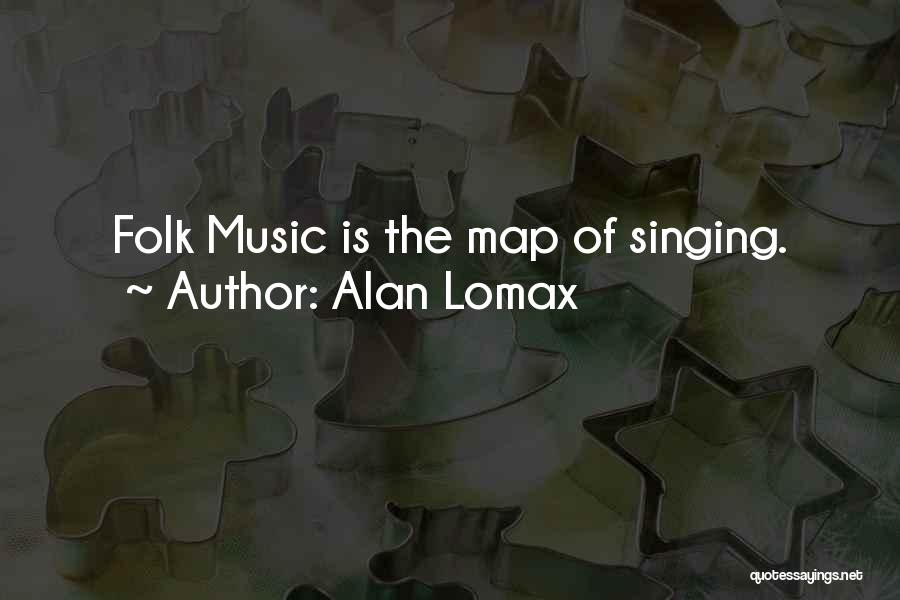 Alan Lomax Quotes: Folk Music Is The Map Of Singing.