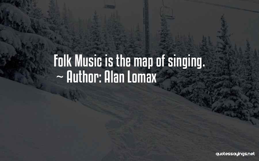 Alan Lomax Quotes: Folk Music Is The Map Of Singing.