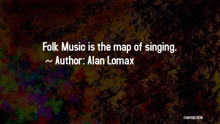 Alan Lomax Quotes: Folk Music Is The Map Of Singing.