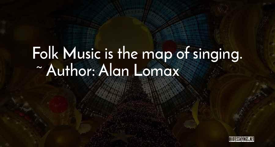 Alan Lomax Quotes: Folk Music Is The Map Of Singing.