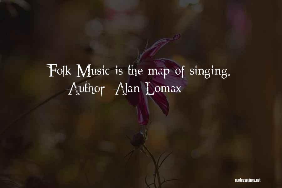 Alan Lomax Quotes: Folk Music Is The Map Of Singing.