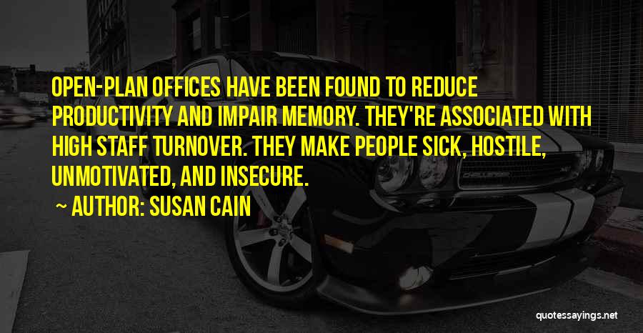 Susan Cain Quotes: Open-plan Offices Have Been Found To Reduce Productivity And Impair Memory. They're Associated With High Staff Turnover. They Make People