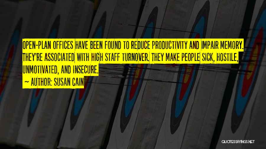 Susan Cain Quotes: Open-plan Offices Have Been Found To Reduce Productivity And Impair Memory. They're Associated With High Staff Turnover. They Make People