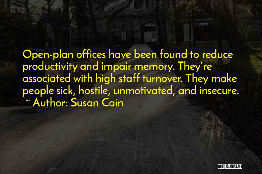 Susan Cain Quotes: Open-plan Offices Have Been Found To Reduce Productivity And Impair Memory. They're Associated With High Staff Turnover. They Make People