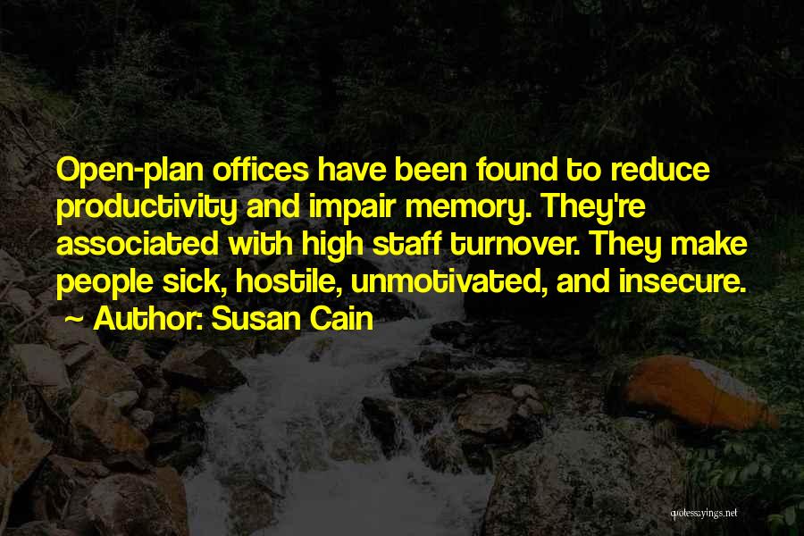 Susan Cain Quotes: Open-plan Offices Have Been Found To Reduce Productivity And Impair Memory. They're Associated With High Staff Turnover. They Make People