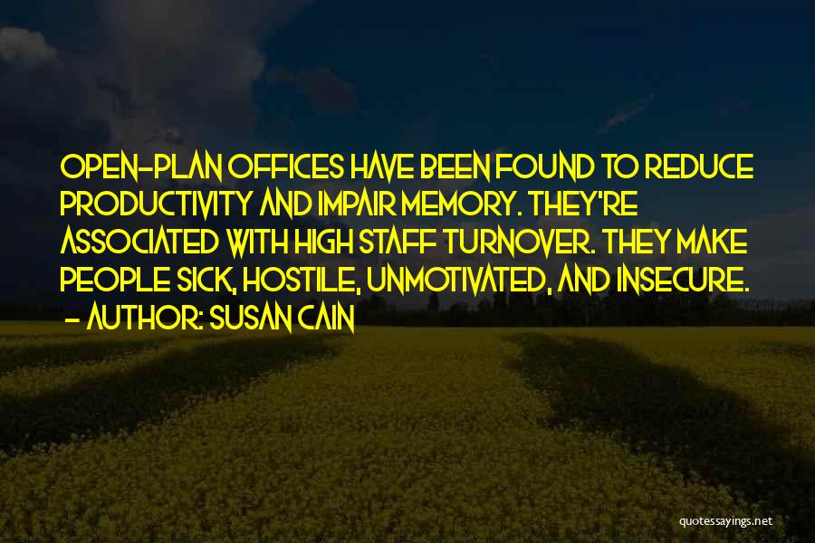 Susan Cain Quotes: Open-plan Offices Have Been Found To Reduce Productivity And Impair Memory. They're Associated With High Staff Turnover. They Make People