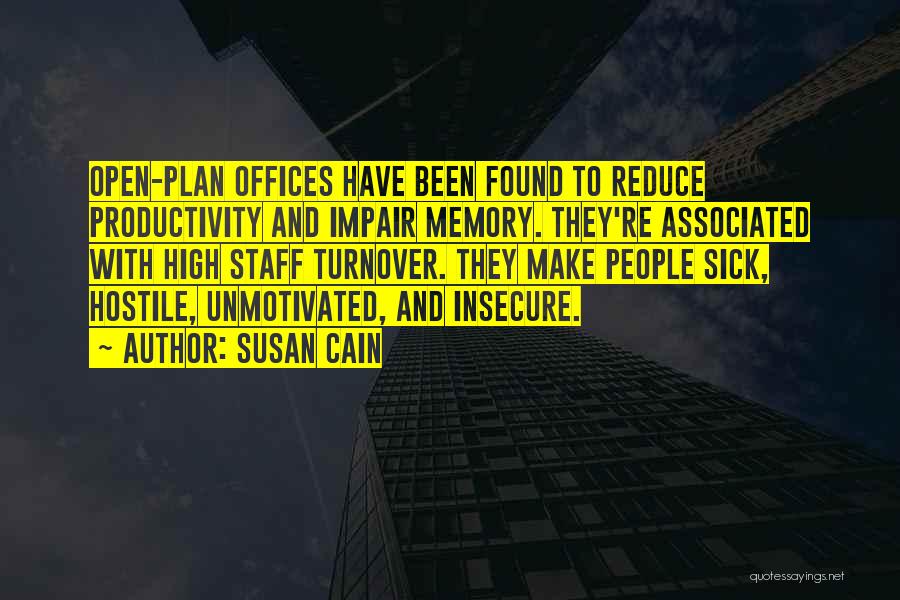 Susan Cain Quotes: Open-plan Offices Have Been Found To Reduce Productivity And Impair Memory. They're Associated With High Staff Turnover. They Make People