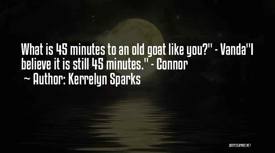 Kerrelyn Sparks Quotes: What Is 45 Minutes To An Old Goat Like You? - Vandai Believe It Is Still 45 Minutes. - Connor