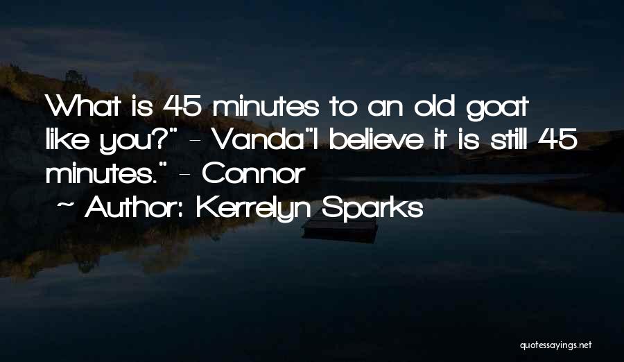 Kerrelyn Sparks Quotes: What Is 45 Minutes To An Old Goat Like You? - Vandai Believe It Is Still 45 Minutes. - Connor