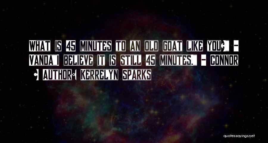 Kerrelyn Sparks Quotes: What Is 45 Minutes To An Old Goat Like You? - Vandai Believe It Is Still 45 Minutes. - Connor